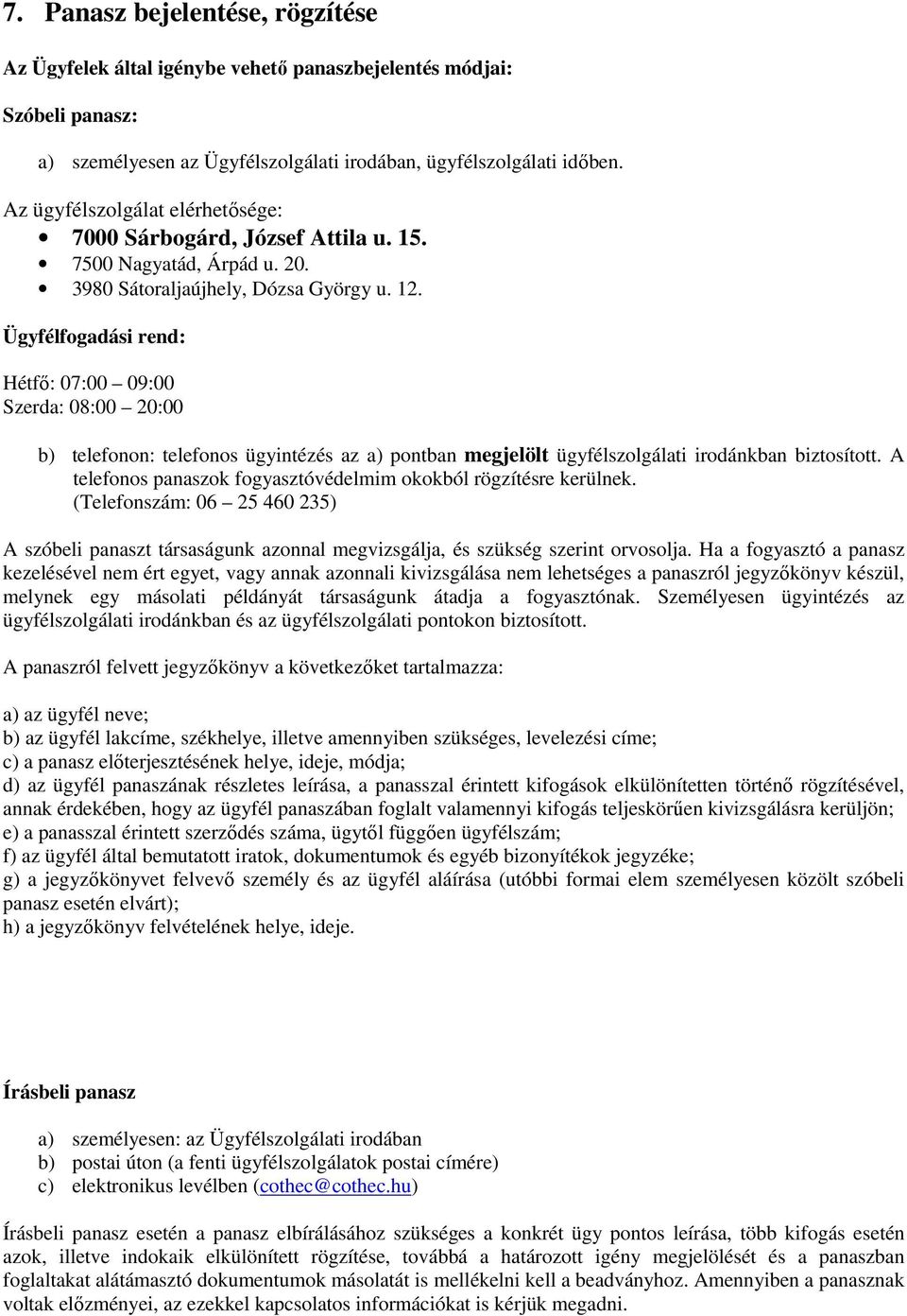 Ügyfélfogadási rend: Hétfő: 07:00 09:00 Szerda: 08:00 20:00 b) telefonon: telefonos ügyintézés az a) pontban megjelölt ügyfélszolgálati irodánkban biztosított.