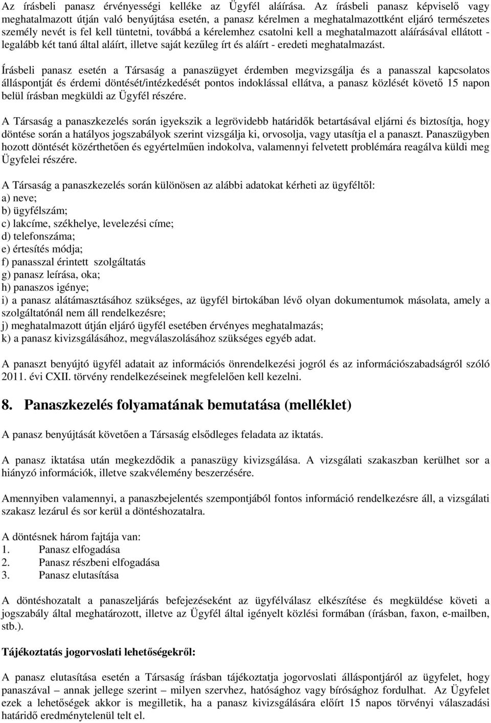 csatolni kell a meghatalmazott aláírásával ellátott - legalább két tanú által aláírt, illetve saját kezűleg írt és aláírt - eredeti meghatalmazást.