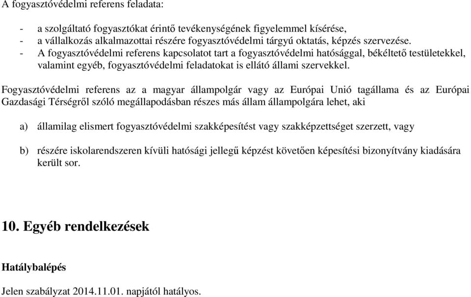 Fogyasztóvédelmi referens az a magyar állampolgár vagy az Európai Unió tagállama és az Európai Gazdasági Térségről szóló megállapodásban részes más állam állampolgára lehet, aki a) államilag elismert