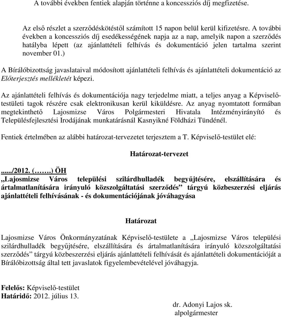 ) A Bírálóbizottság javaslataival módosított ajánlattételi felhívás és ajánlattételi dokumentáció az Elıterjesztés mellékletét képezi.