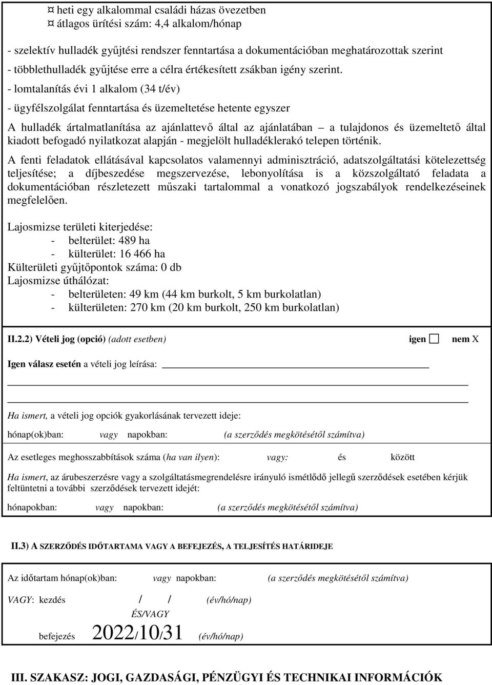 - lomtalanítás évi 1 alkalom (34 t/év) - ügyfélszolgálat fenntartása és üzemeltetése hetente egyszer A hulladék ártalmatlanítása az ajánlattevı által az ajánlatában a tulajdonos és üzemeltetı által