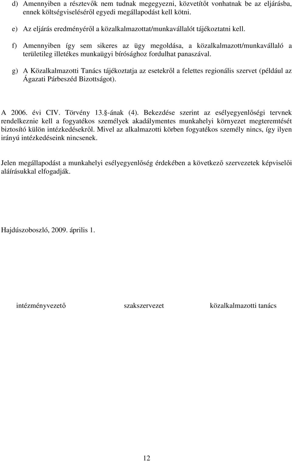 f) Amennyiben így sem sikeres az ügy megoldása, a közalkalmazott/munkavállaló a területileg illetékes munkaügyi bírósághoz fordulhat panaszával.