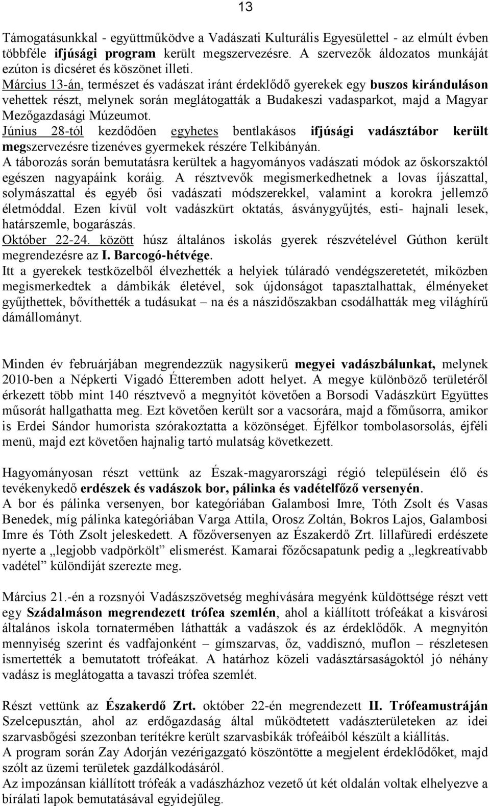 Március 13-án, természet és vadászat iránt érdeklődő gyerekek egy buszos kiránduláson vehettek részt, melynek során meglátogatták a Budakeszi vadasparkot, majd a Magyar Mezőgazdasági Múzeumot.