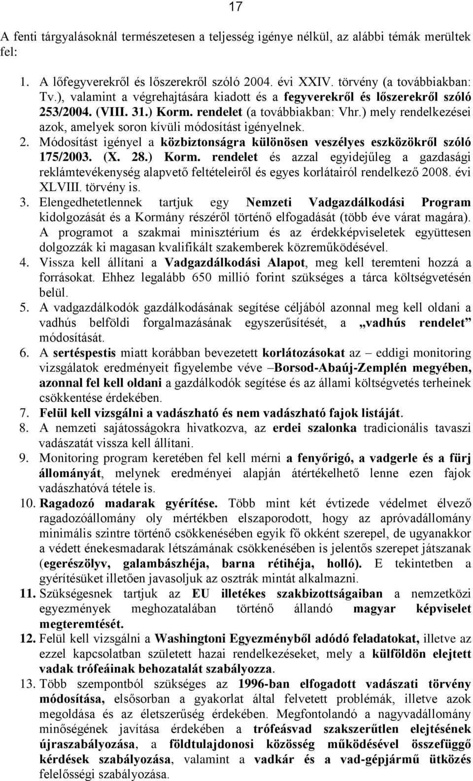 ) mely rendelkezései azok, amelyek soron kívüli módosítást igényelnek. 2. Módosítást igényel a közbiztonságra különösen veszélyes eszközökről szóló 175/2003. (X. 28.) Korm.