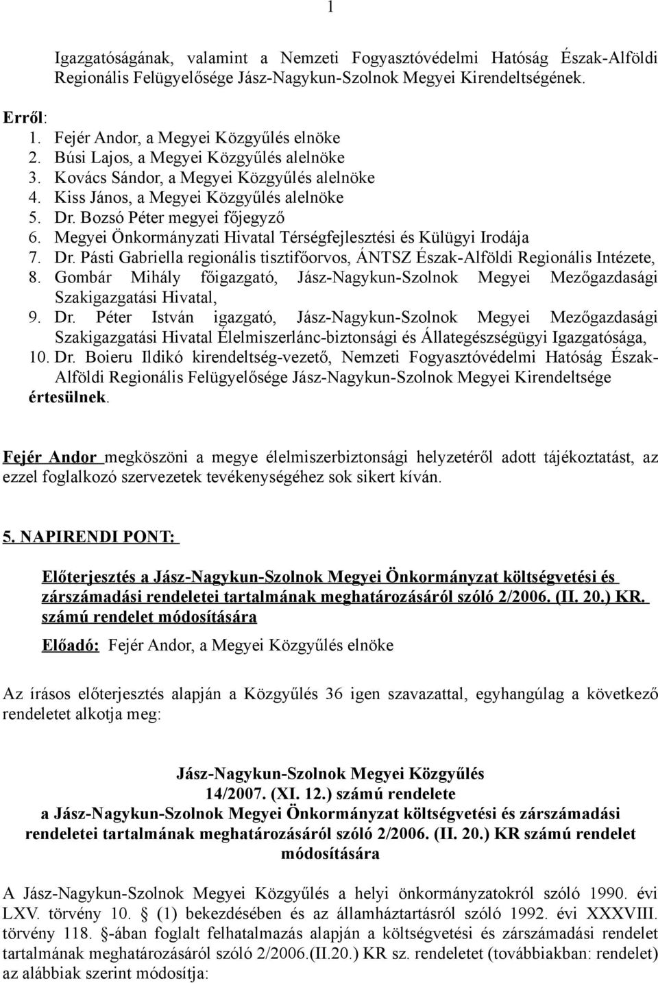 Megyei Önkormányzati Hivatal Térségfejlesztési és Külügyi Irodája 7. Dr. Pásti Gabriella regionális tisztifőorvos, ÁNTSZ Észak-Alföldi Regionális Intézete, 8.