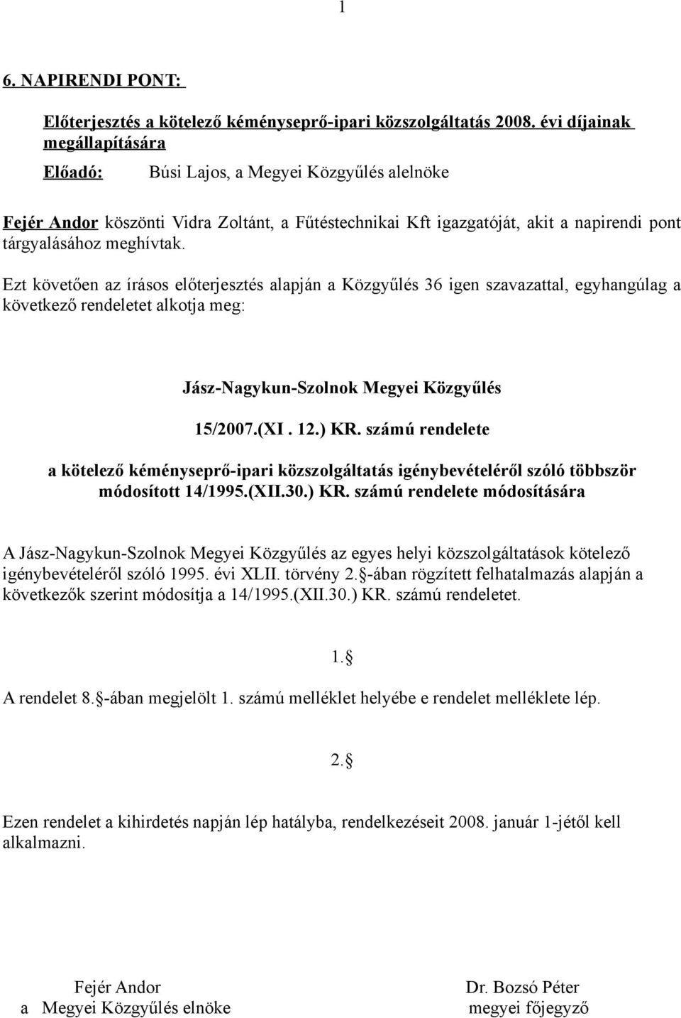 Ezt követően az írásos előterjesztés alapján a Közgyűlés 36 igen szavazattal, egyhangúlag a következő rendeletet alkotja meg: Jász-Nagykun-Szolnok Megyei Közgyűlés 15/2007.(XI. 12.) KR.