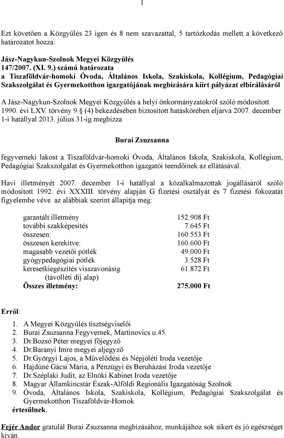 Jász-Nagykun-Szolnok Megyei Közgyűlés a helyi önkormányzatokról szóló módosított 1990. évi LXV. törvény 9. (4) bekezdésében biztosított hatáskörében eljárva 2007. december 1-i hatállyal 2013.