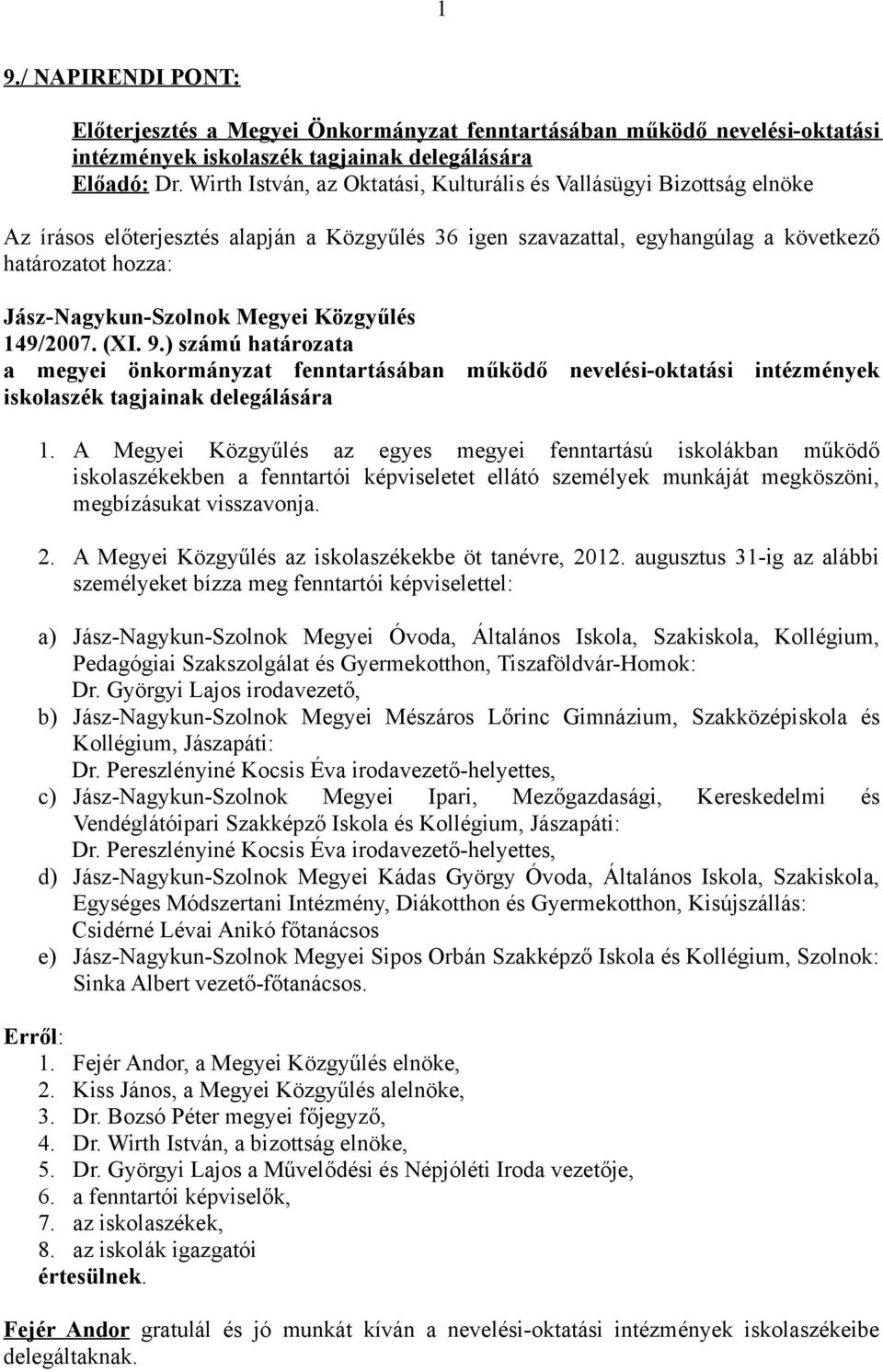 Megyei Közgyűlés 149/2007. (XI. 9.) számú határozata a megyei önkormányzat fenntartásában működő nevelési-oktatási intézmények iskolaszék tagjainak delegálására 1.