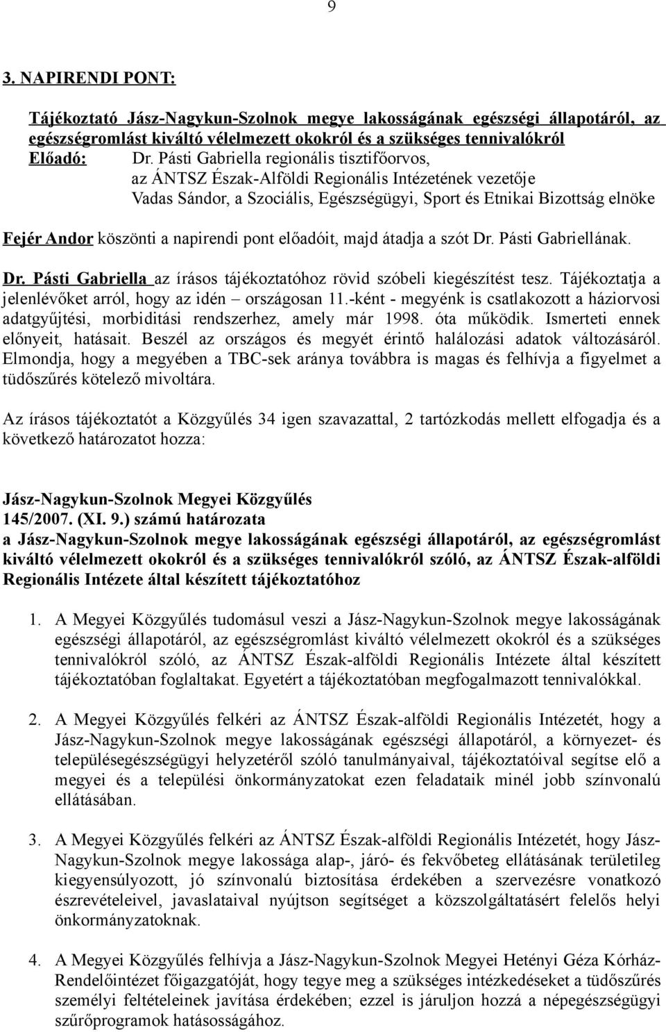 napirendi pont előadóit, majd átadja a szót Dr. Pásti Gabriellának. Dr. Pásti Gabriella az írásos tájékoztatóhoz rövid szóbeli kiegészítést tesz.