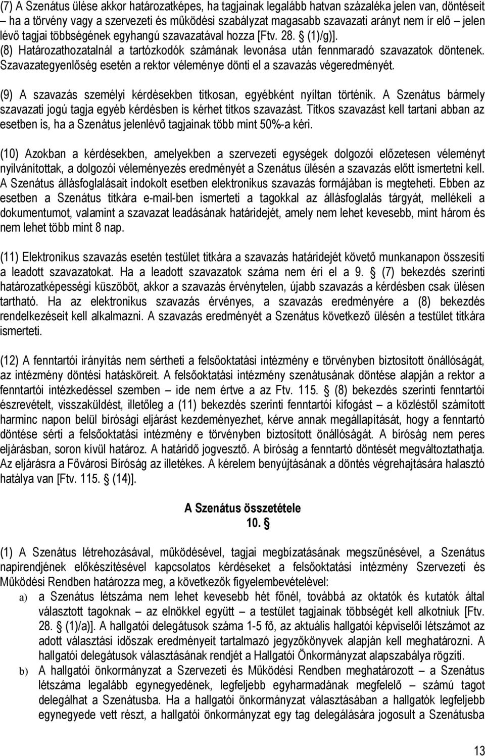 Szavazategyenlőség esetén a rektor véleménye dönti el a szavazás végeredményét. (9) A szavazás személyi kérdésekben titkosan, egyébként nyíltan történik.