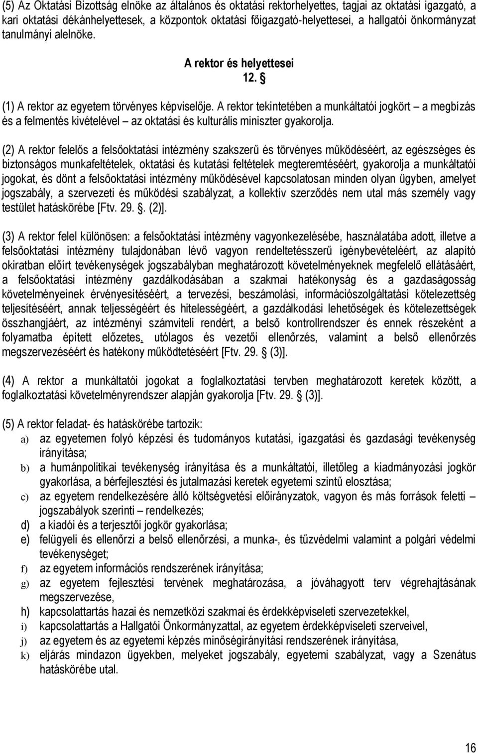 A rektor tekintetében a munkáltatói jogkört a megbízás és a felmentés kivételével az oktatási és kulturális miniszter gyakorolja.