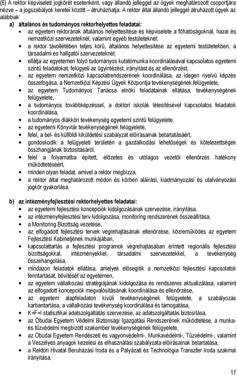 hazai és nemzetközi szervezeteknél, valamint egyéb testületeknél; a rektor távollétében teljes körű, általános helyettesítése az egyetemi testületekben, a társadalmi és hallgatói szervezeteknél;