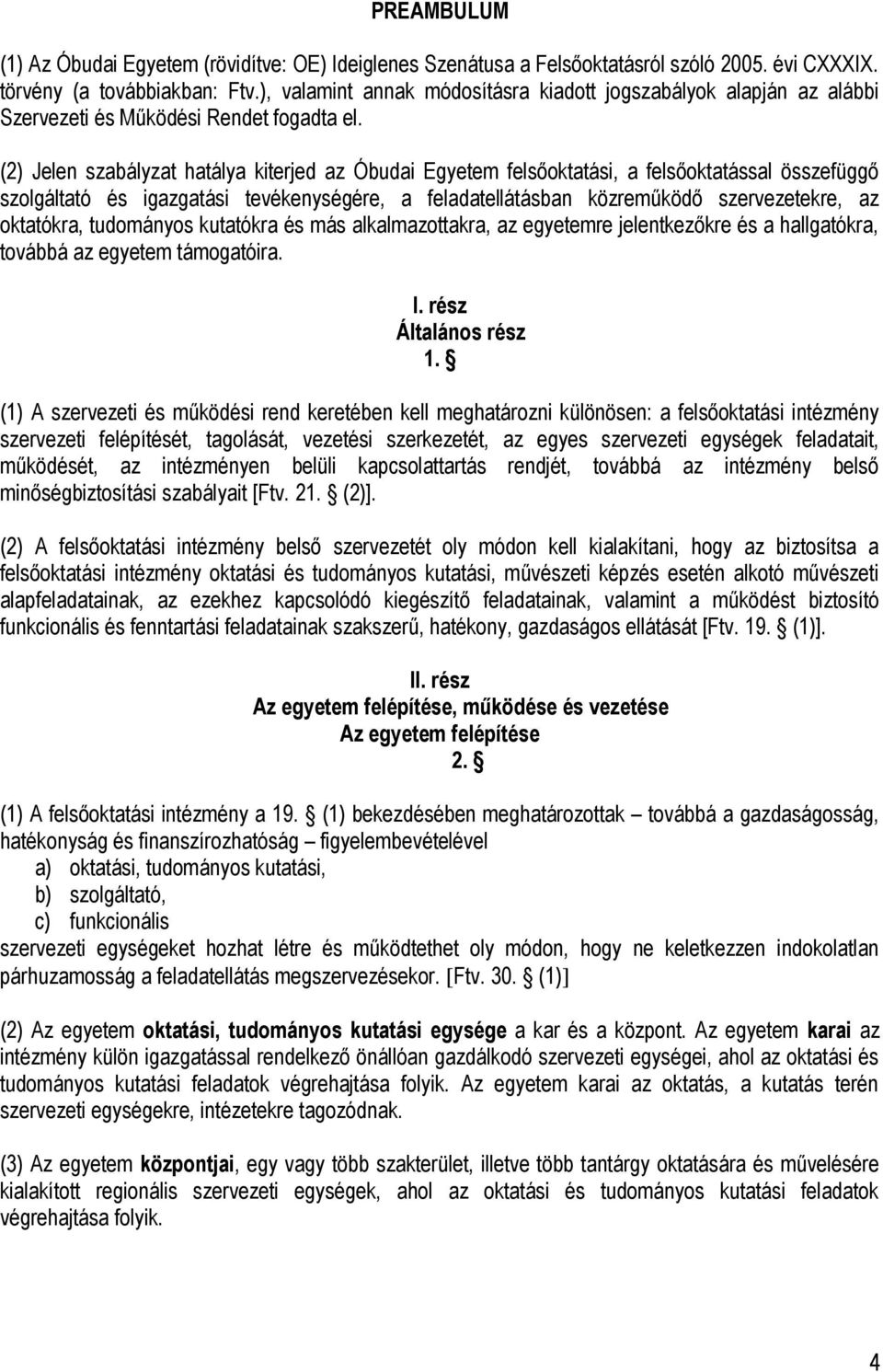 (2) Jelen szabályzat hatálya kiterjed az Óbudai Egyetem felsőoktatási, a felsőoktatással összefüggő szolgáltató és igazgatási tevékenységére, a feladatellátásban közreműködő szervezetekre, az