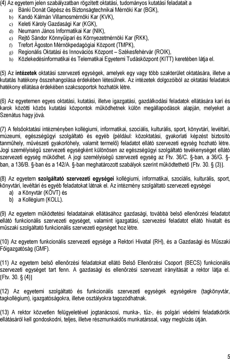 Regionális Oktatási és Innovációs Központ Székesfehérvár (ROIK), h) Közlekedésinformatikai és Telematikai Egyetemi Tudásközpont (KITT) keretében látja el.