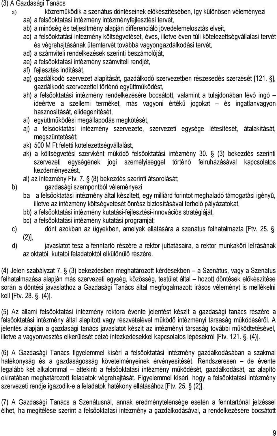 vagyongazdálkodási tervét, ad) a számviteli rendelkezések szerinti beszámolóját, ae) a felsőoktatási intézmény számviteli rendjét, af) fejlesztés indítását, ag) gazdálkodó szervezet alapítását,