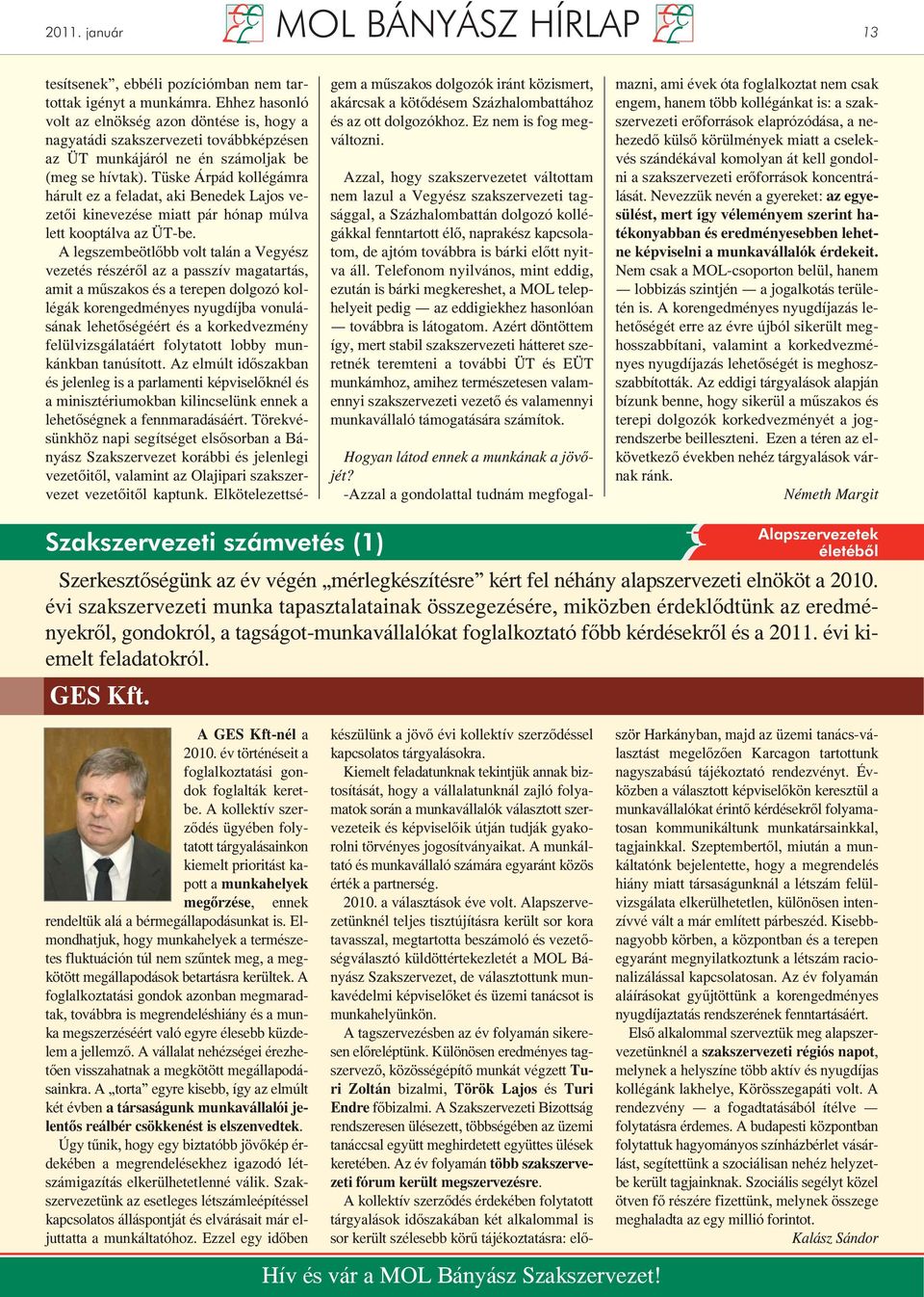 Tüske Árpád kollégámra hárult ez a feladat, aki Benedek Lajos vezetői kinevezése miatt pár hónap múlva lett kooptálva az ÜT-be.