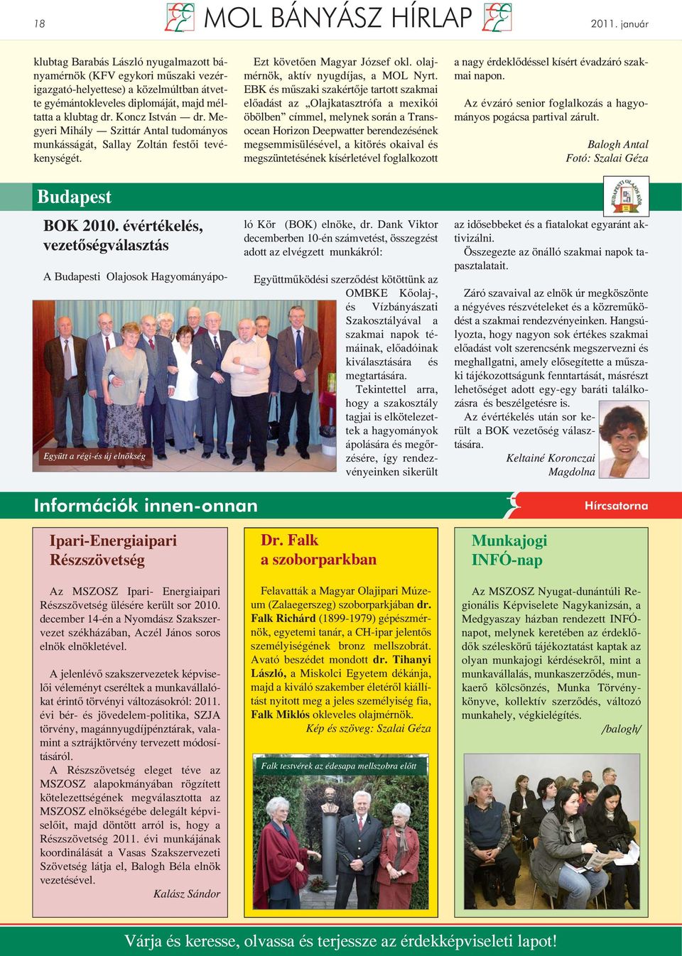 Megyeri Mihály Szittár Antal tudományos munkásságát, Sallay Zoltán festői tevékenységét. Budapest BOK 2010. évértékelés, vezetőségválasztás Együtt a régi-és új elnökség Ezt követően Magyar József okl.