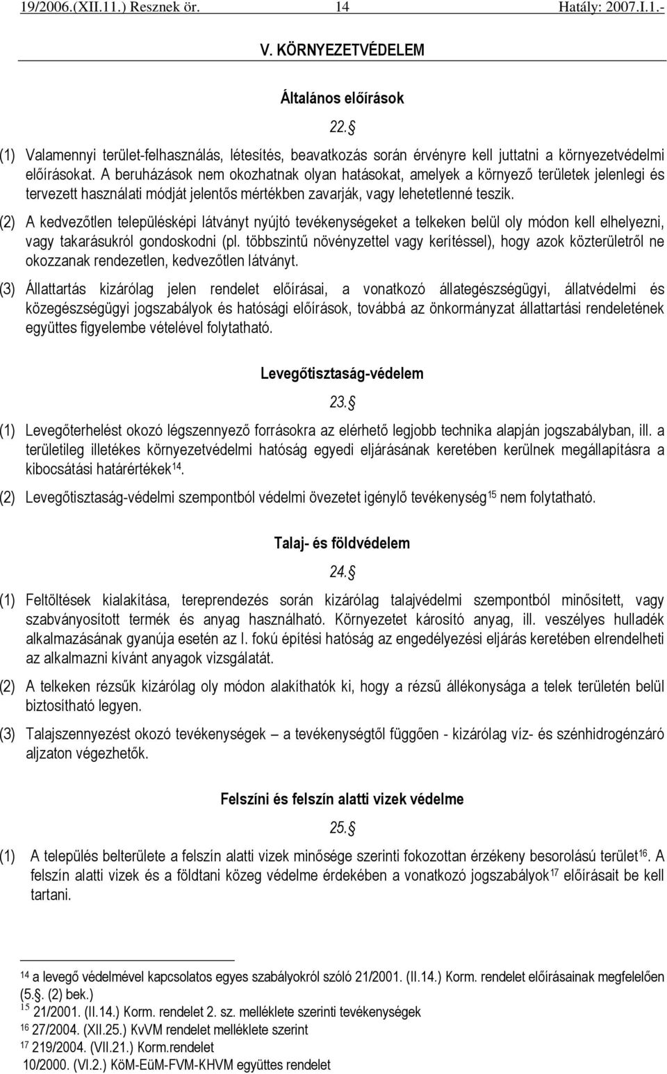 (2) A kedvezıtlen településképi látványt nyújtó tevékenységeket a telkeken belül oly módon kell elhelyezni, vagy takarásukról gondoskodni (pl.