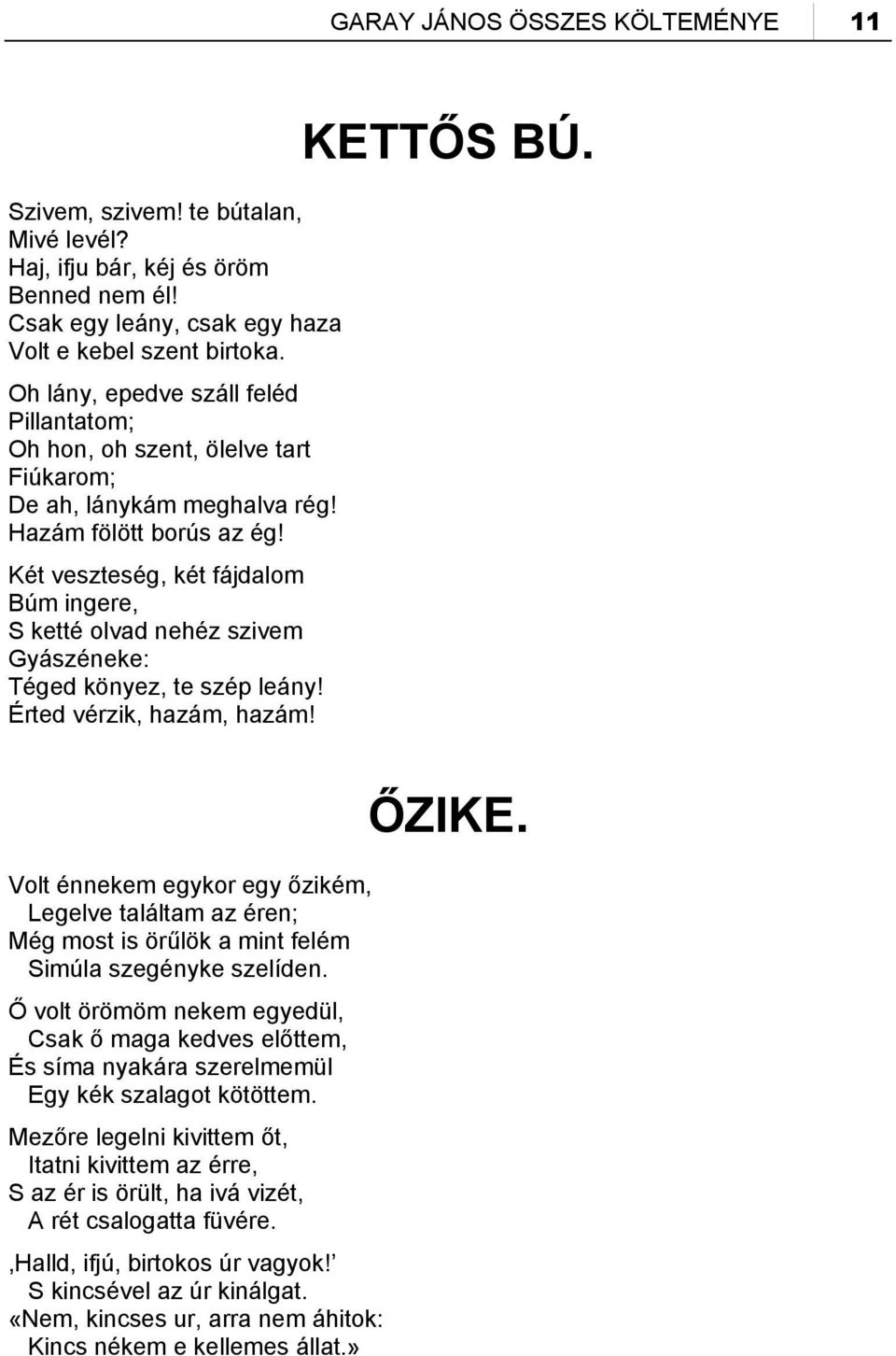 Két veszteség, két fájdalom Búm ingere, S ketté olvad nehéz szivem Gyászéneke: Téged könyez, te szép leány! Érted vérzik, hazám, hazám! KETTŐS BÚ.