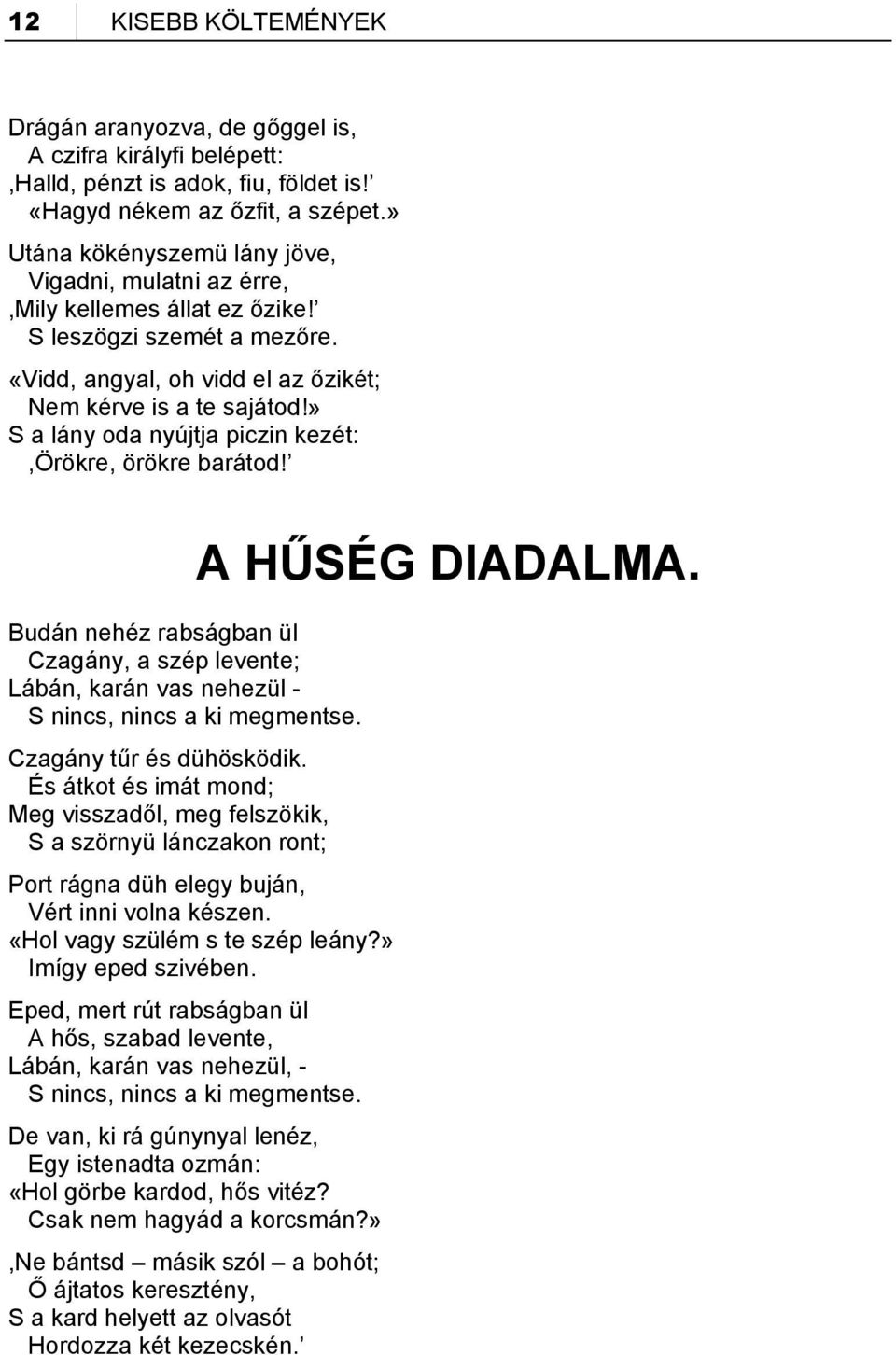 » S a lány oda nyújtja piczin kezét:,örökre, örökre barátod! Budán nehéz rabságban ül Czagány, a szép levente; Lábán, karán vas nehezül - S nincs, nincs a ki megmentse. Czagány tűr és dühösködik.