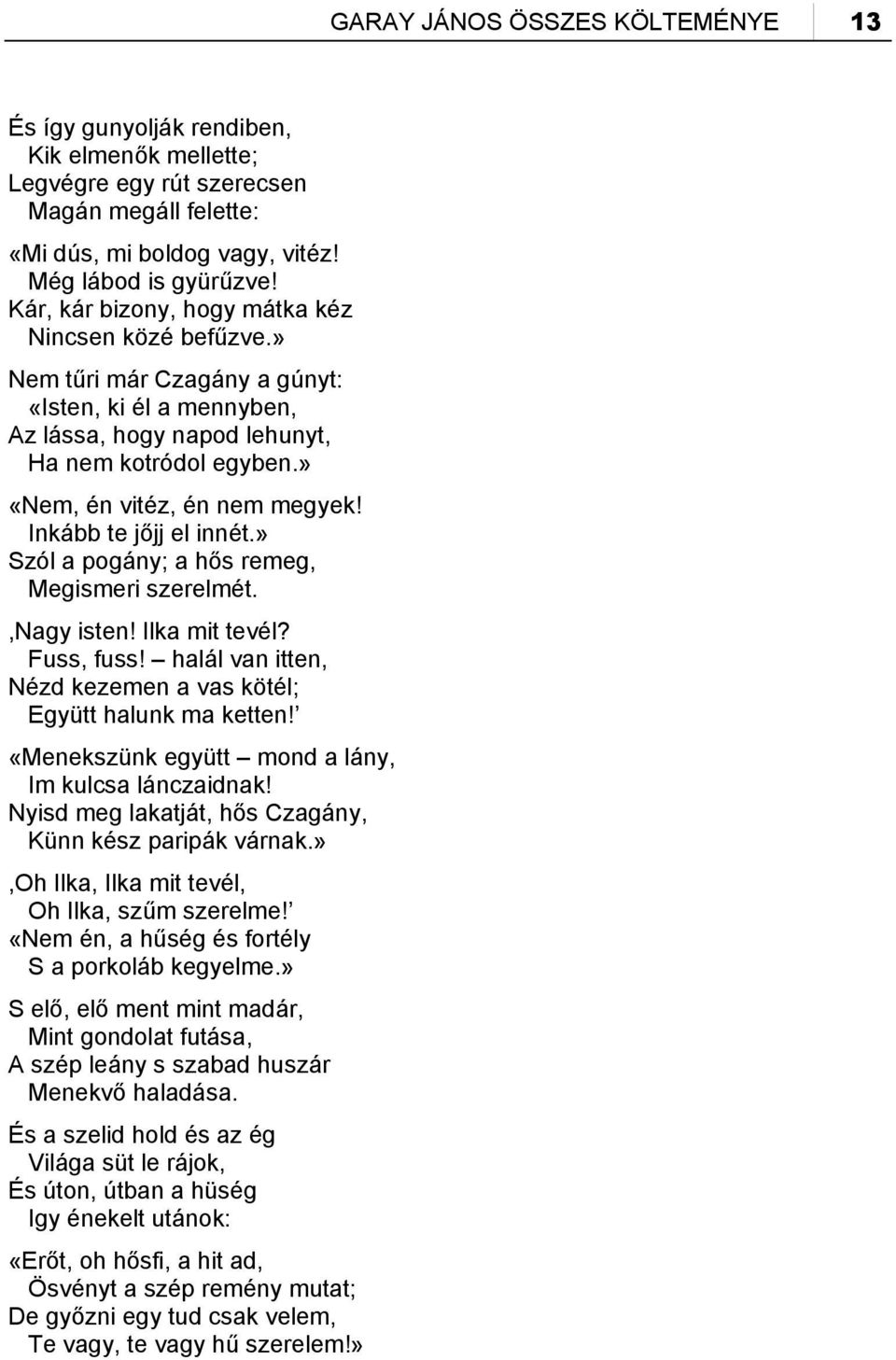 Inkább te jőjj el innét.» Szól a pogány; a hős remeg, Megismeri szerelmét.,nagy isten! Ilka mit tevél? Fuss, fuss! halál van itten, Nézd kezemen a vas kötél; Együtt halunk ma ketten!