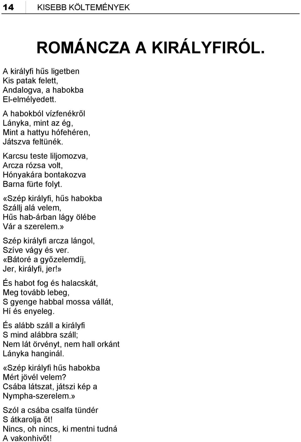 «Szép királyfi, hűs habokba Szállj alá velem, Hűs hab-árban lágy ölébe Vár a szerelem.» Szép királyfi arcza lángol, Szíve vágy és ver. «Bátoré a győzelemdíj, Jer, királyfi, jer!