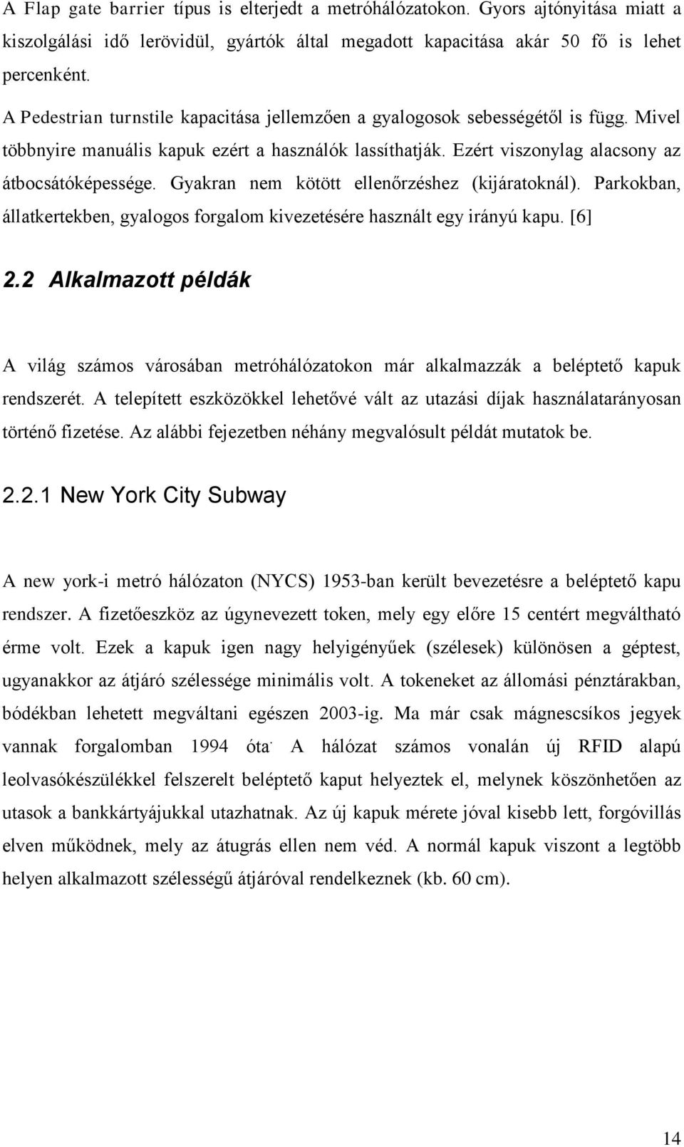 Gyakran nem kötött ellenőrzéshez (kijáratoknál). Parkokban, állatkertekben, gyalogos forgalom kivezetésére használt egy irányú kapu. [6] 2.