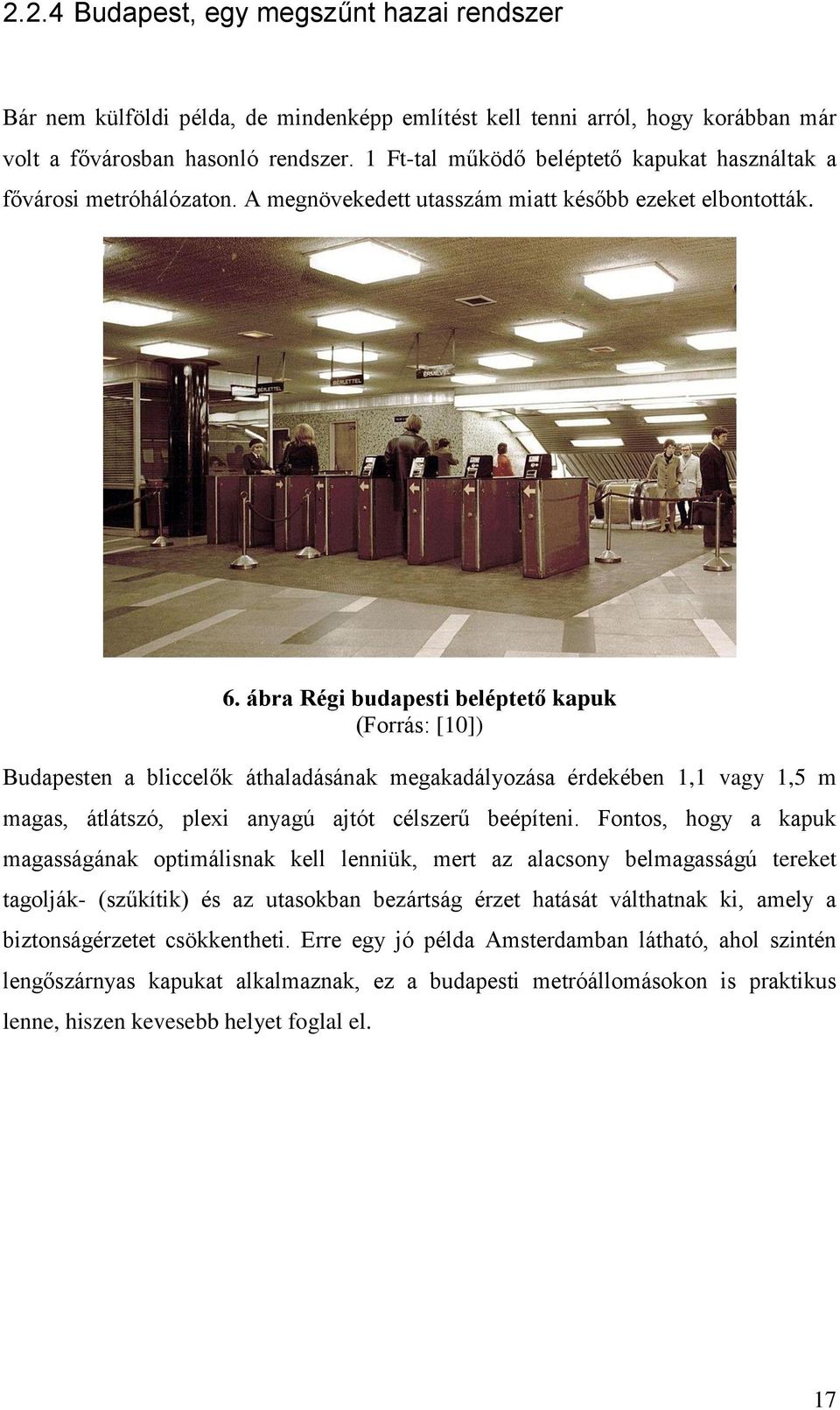 ábra Régi budapesti beléptető kapuk (Forrás: [10]) Budapesten a bliccelők áthaladásának megakadályozása érdekében 1,1 vagy 1,5 m magas, átlátszó, plexi anyagú ajtót célszerű beépíteni.