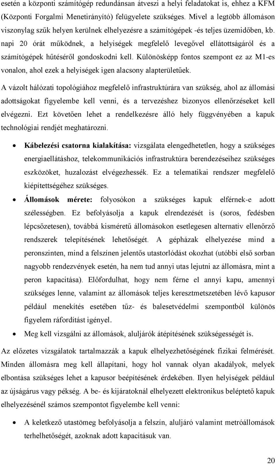 napi 20 órát működnek, a helyiségek megfelelő levegővel ellátottságáról és a számítógépek hűtéséről gondoskodni kell.