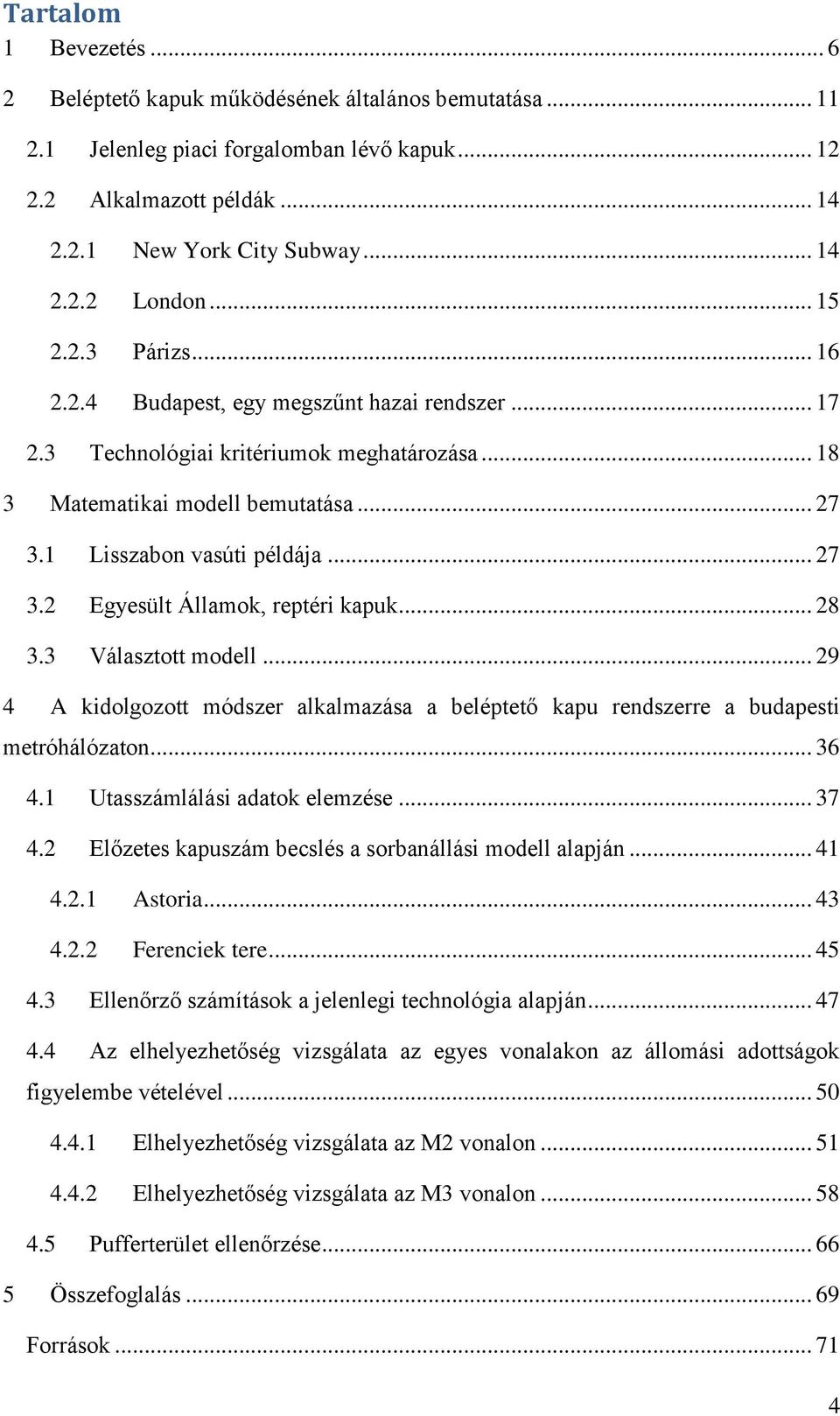 .. 28 3.3 Választott modell... 29 4 A kidolgozott módszer alkalmazása a beléptető kapu rendszerre a budapesti metróhálózaton... 36 4.1 Utasszámlálási adatok elemzése... 37 4.