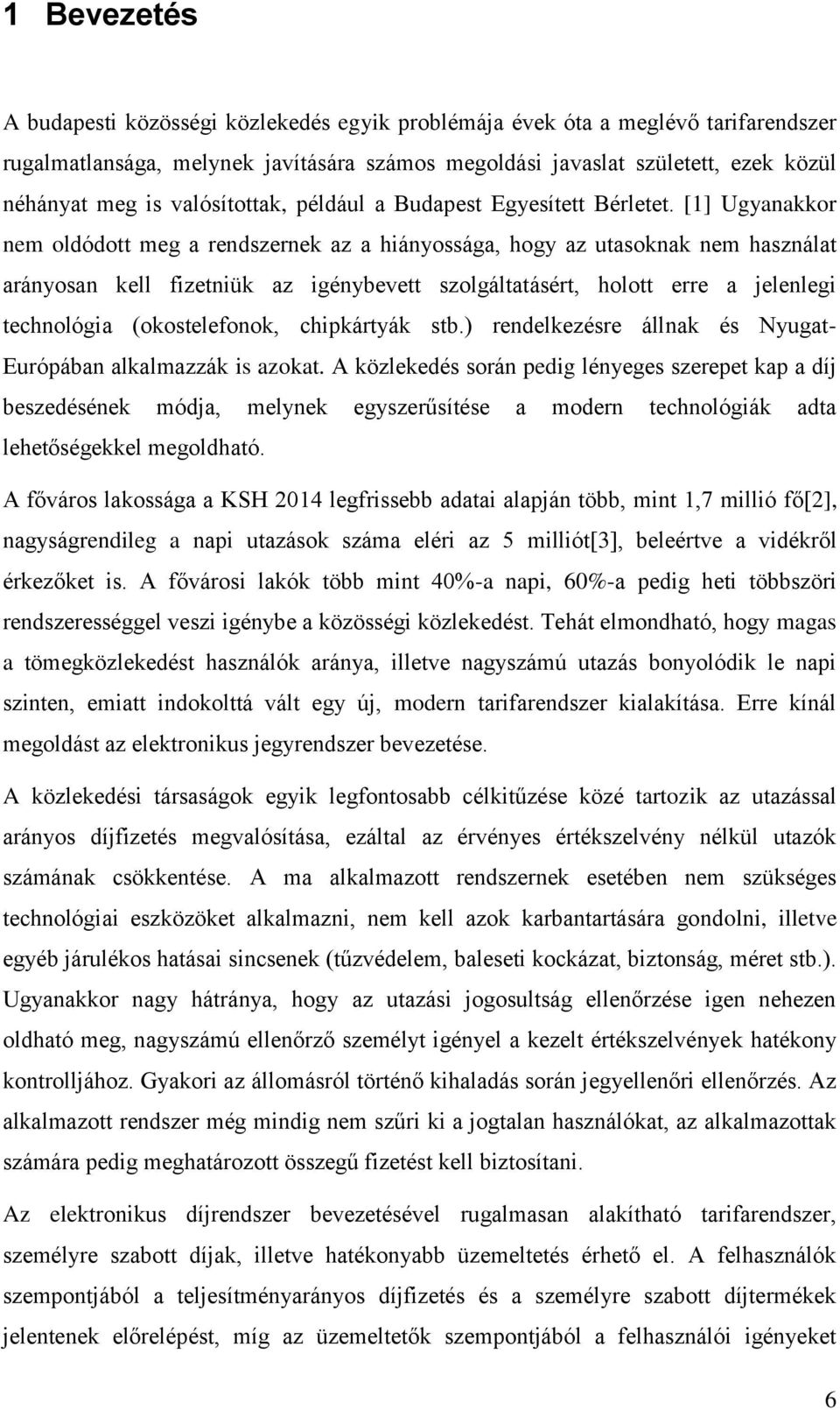 [1] Ugyanakkor nem oldódott meg a rendszernek az a hiányossága, hogy az utasoknak nem használat arányosan kell fizetniük az igénybevett szolgáltatásért, holott erre a jelenlegi technológia