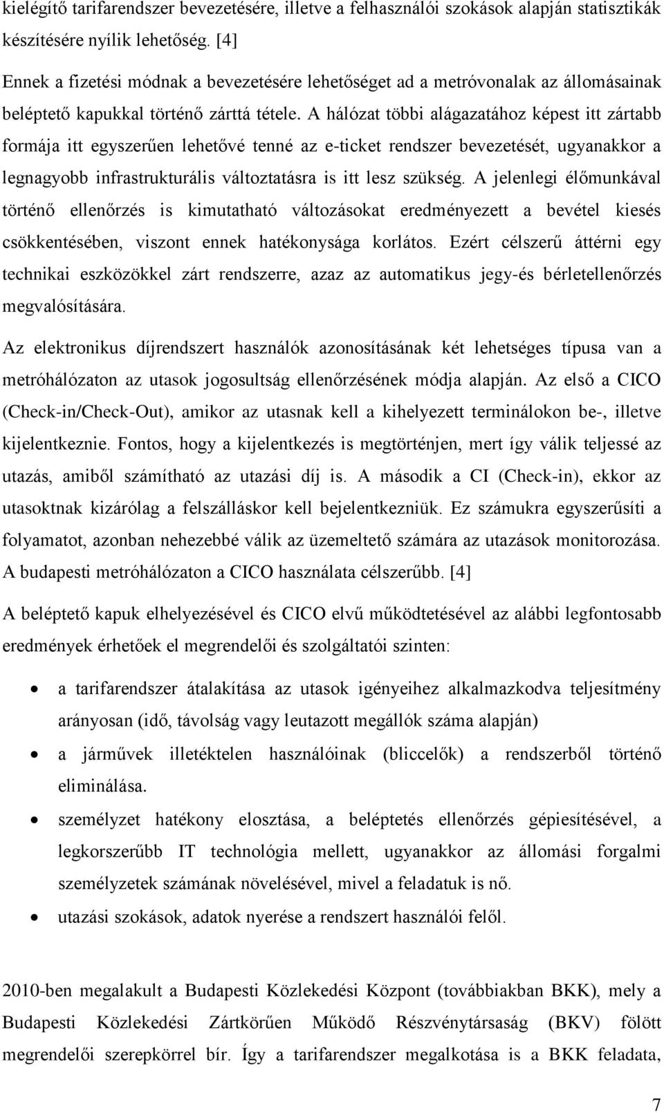 A hálózat többi alágazatához képest itt zártabb formája itt egyszerűen lehetővé tenné az e-ticket rendszer bevezetését, ugyanakkor a legnagyobb infrastrukturális változtatásra is itt lesz szükség.