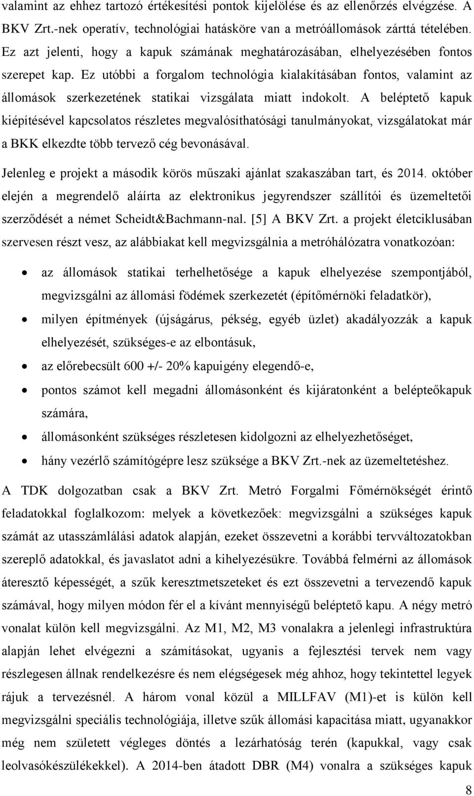 Ez utóbbi a forgalom technológia kialakításában fontos, valamint az állomások szerkezetének statikai vizsgálata miatt indokolt.