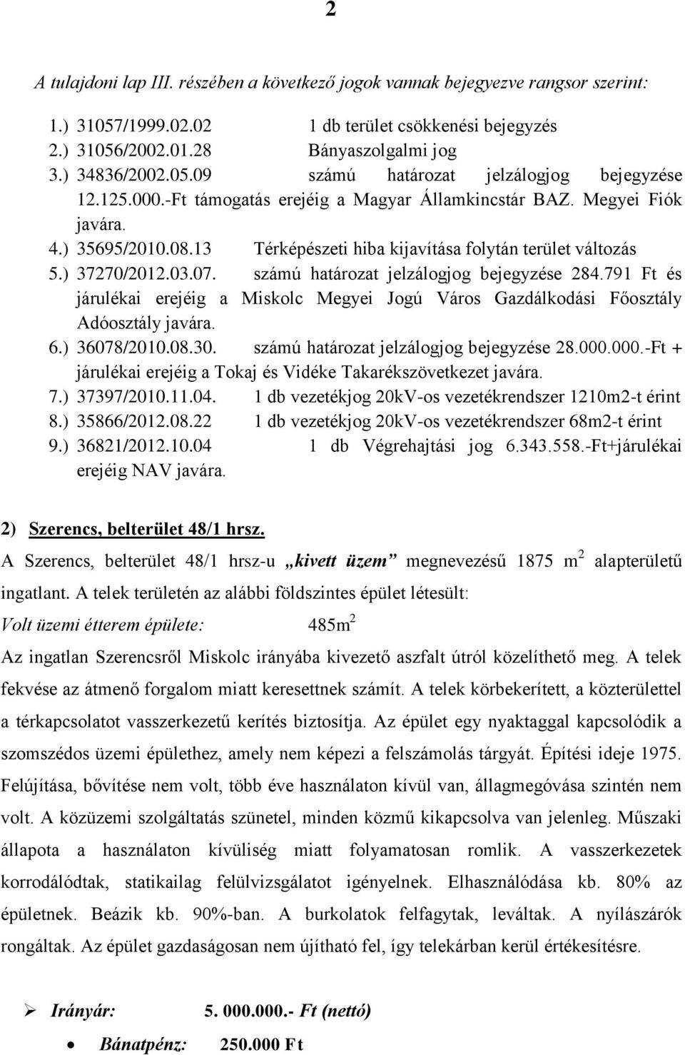 számú határozat jelzálogjog bejegyzése 284.791 Ft és járulékai erejéig a Miskolc Megyei Jogú Város Gazdálkodási Főosztály Adóosztály javára. 6.) 36078/2010.08.30.