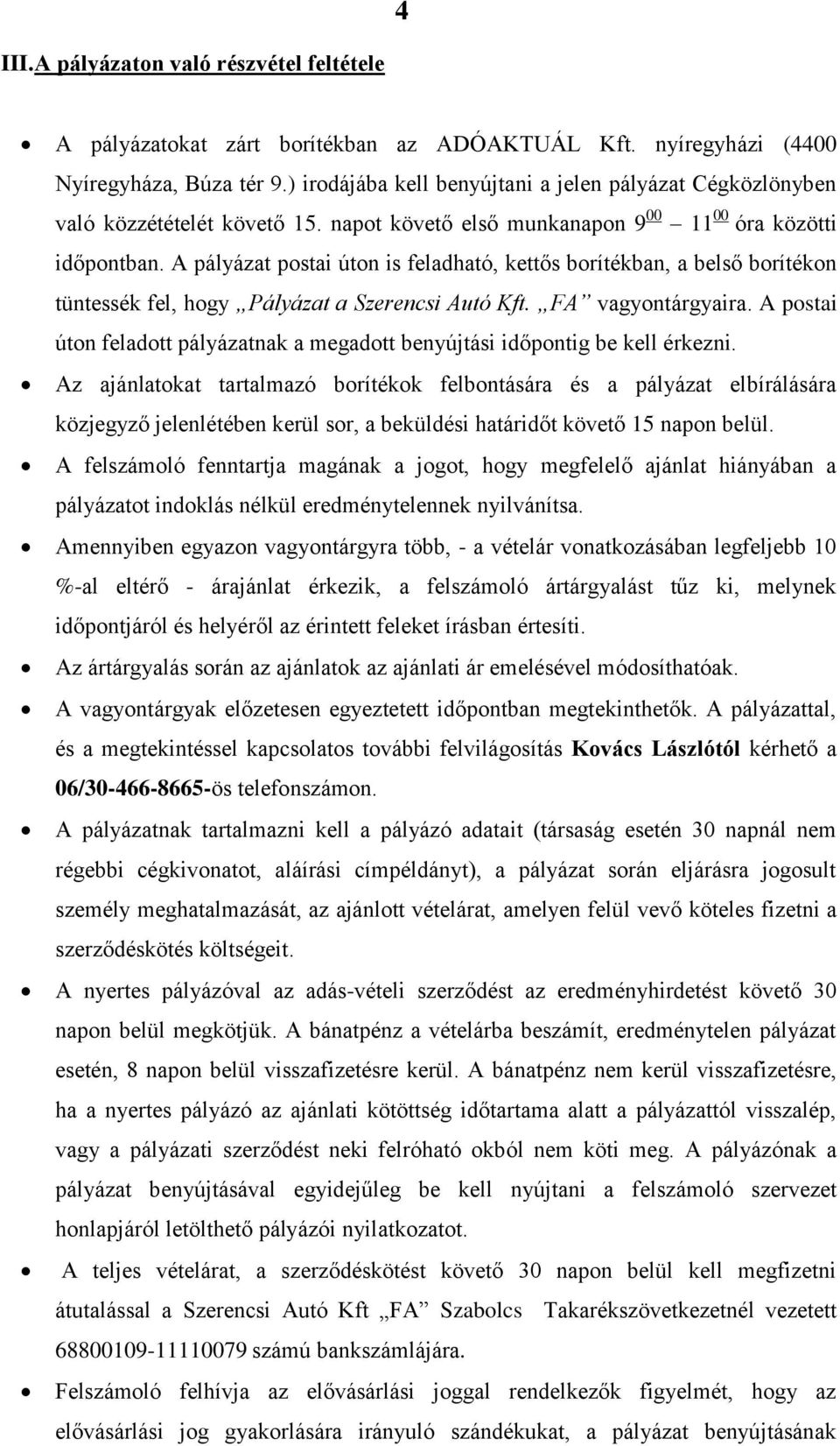 A pályázat postai úton is feladható, kettős borítékban, a belső borítékon tüntessék fel, hogy Pályázat a Szerencsi Autó Kft. FA vagyontárgyaira.