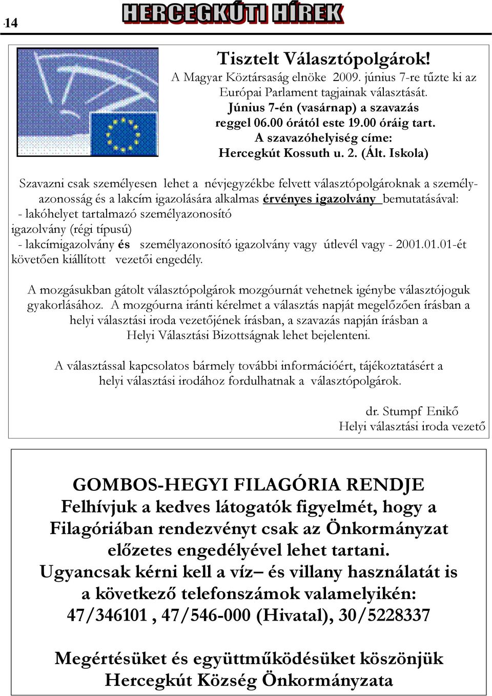 Iskola) Szavazni csak személyesen lehet a névjegyzékbe felvett választópolgároknak a személyazonosság és a lakcím igazolására alkalmas érvényes igazolvány bemutatásával: - lakóhelyet tartalmazó