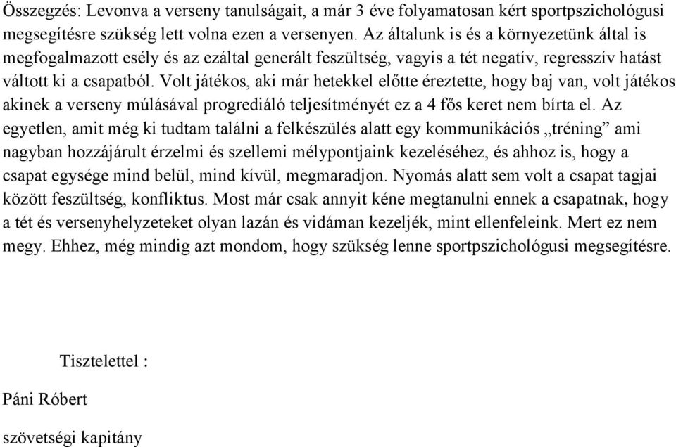 Volt játékos, aki már hetekkel előtte éreztette, hogy baj van, volt játékos akinek a verseny múlásával progrediáló teljesítményét ez a 4 fős keret nem bírta el.