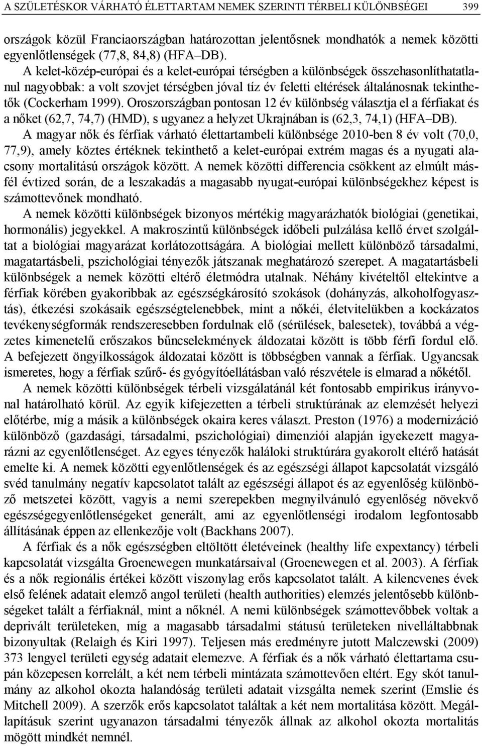 Oroszországba potosa év külöbség választa el a férfakat és a őket (6,7, 74,7) (HMD), s ugyaez a helyzet Ukraába s (6,3, 74,) (HFA DB).