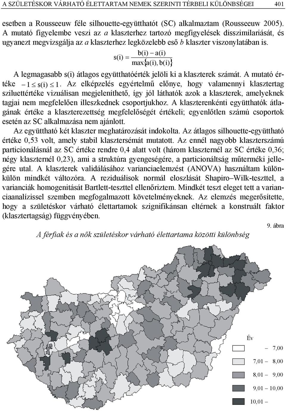 b() a() s() = max{ a(), b() } A legmagasabb s() átlagos együtthatóérték elöl k a klaszterek számát. A mutató értéke s().