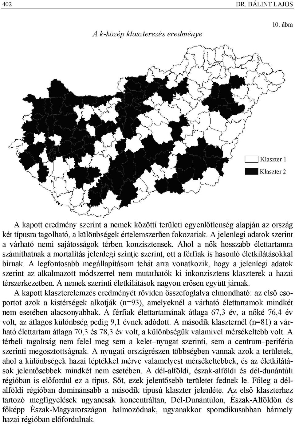 A eleleg adatok szert a várható em saátosságok térbe kozsztesek. Ahol a ők hosszabb élettartamra számíthatak a mortaltás eleleg szte szert, ott a férfak s hasoló életklátásokkal bírak.