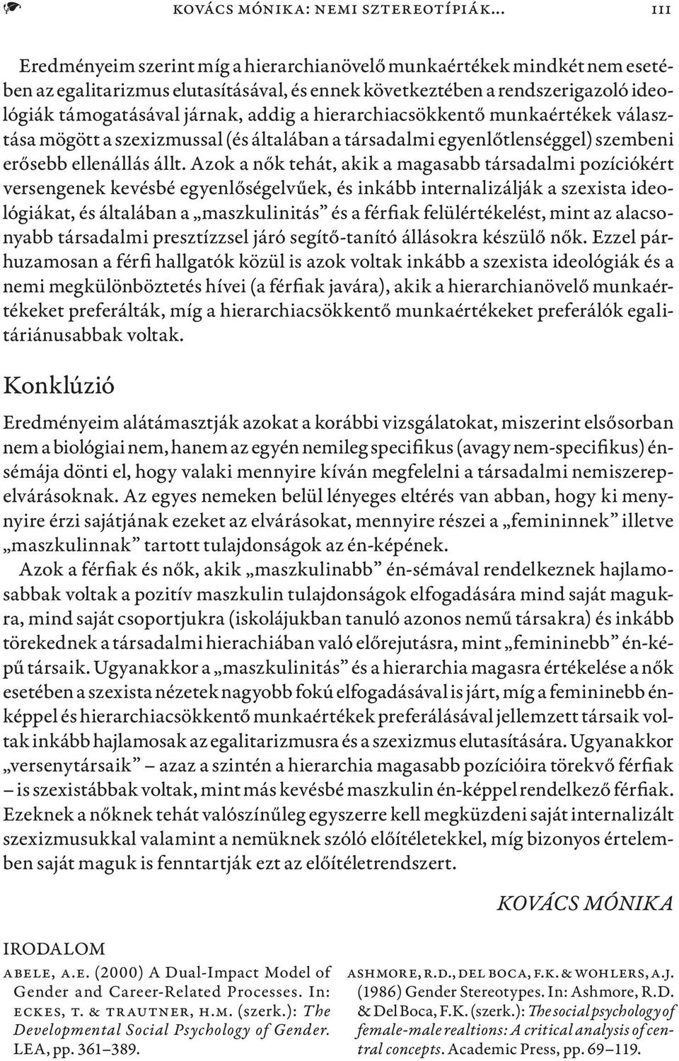 hierarchiacsökkentő munkaértékek választása mögött a szexizmussal (és általában a társadalmi egyenlőtlenséggel) szembeni erősebb ellenállás állt.