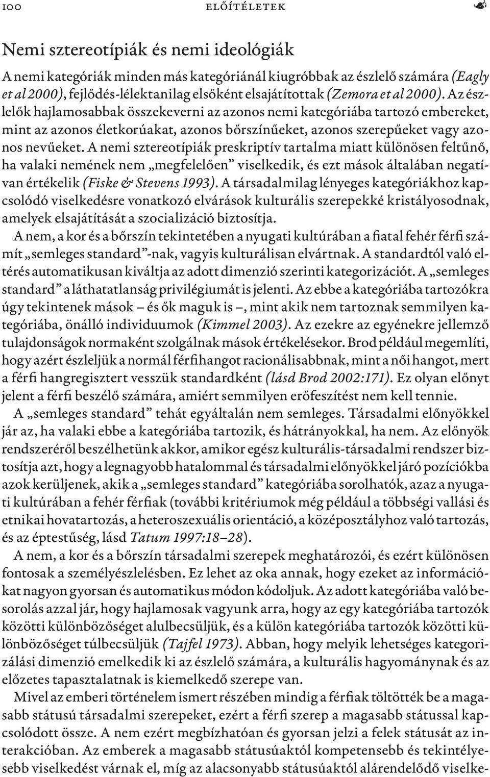 A nemi sztereotípiák preskriptív tartalma miatt különösen feltűnő, ha valaki nemének nem megfelelően viselkedik, és ezt mások általában negatívan értékelik (Fiske & Stevens 1993).