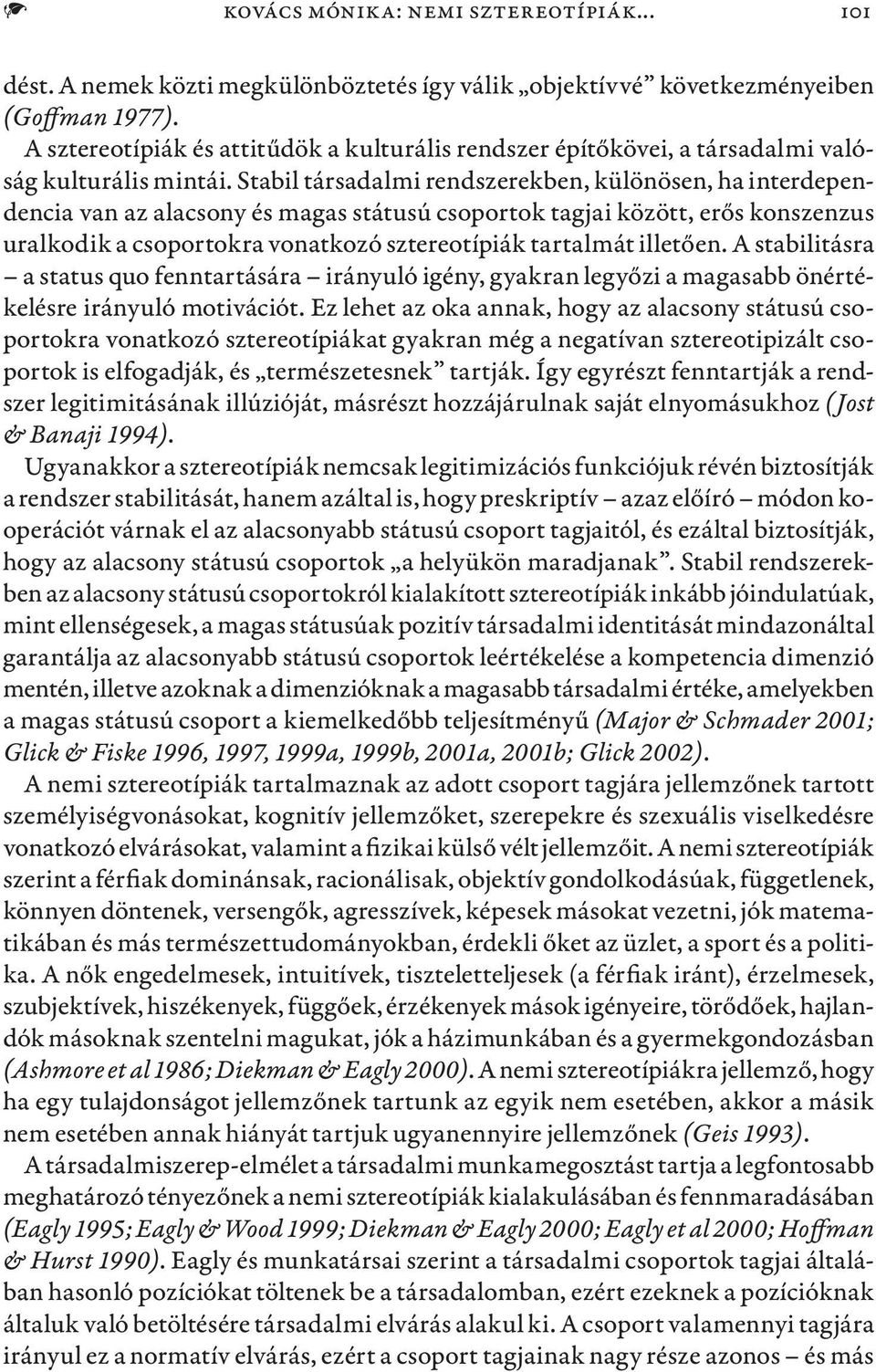 Stabil társadalmi rendszerekben, különösen, ha interdependencia van az alacsony és magas státusú csoportok tagjai között, erős konszenzus uralkodik a csoportokra vonatkozó sztereotípiák tartalmát