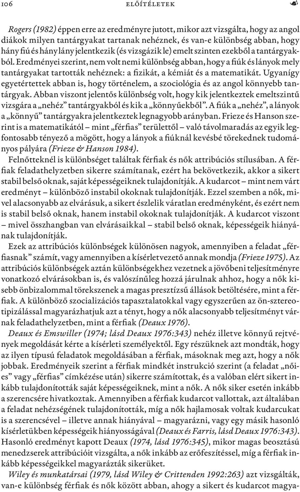 Eredményei szerint, nem volt nemi különbség abban, hogy a fiúk és lányok mely tantárgyakat tartották nehéznek: a fizikát, a kémiát és a matematikát.