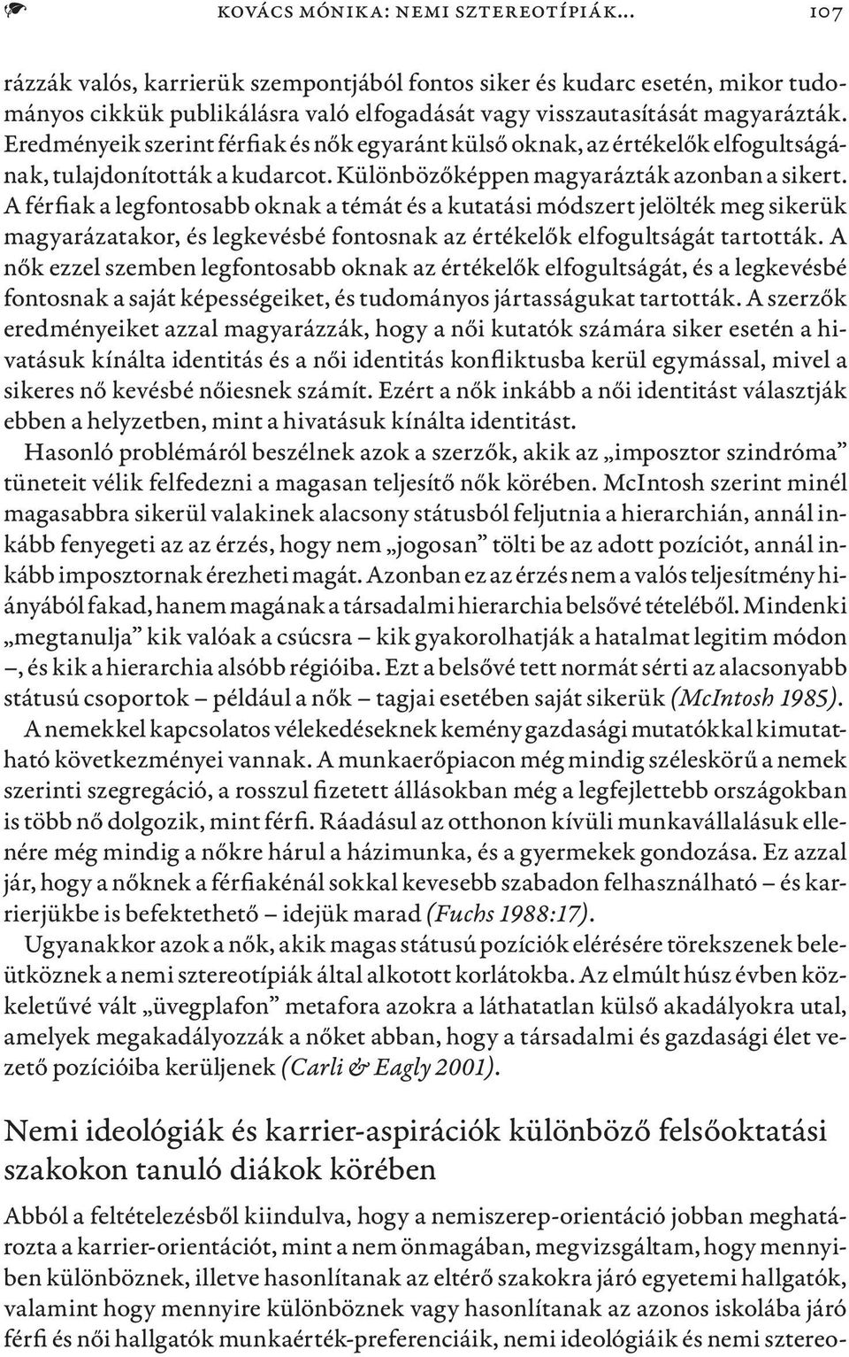 A férfiak a legfontosabb oknak a témát és a kutatási módszert jelölték meg sikerük magyarázatakor, és legkevésbé fontosnak az értékelők elfogultságát tartották.