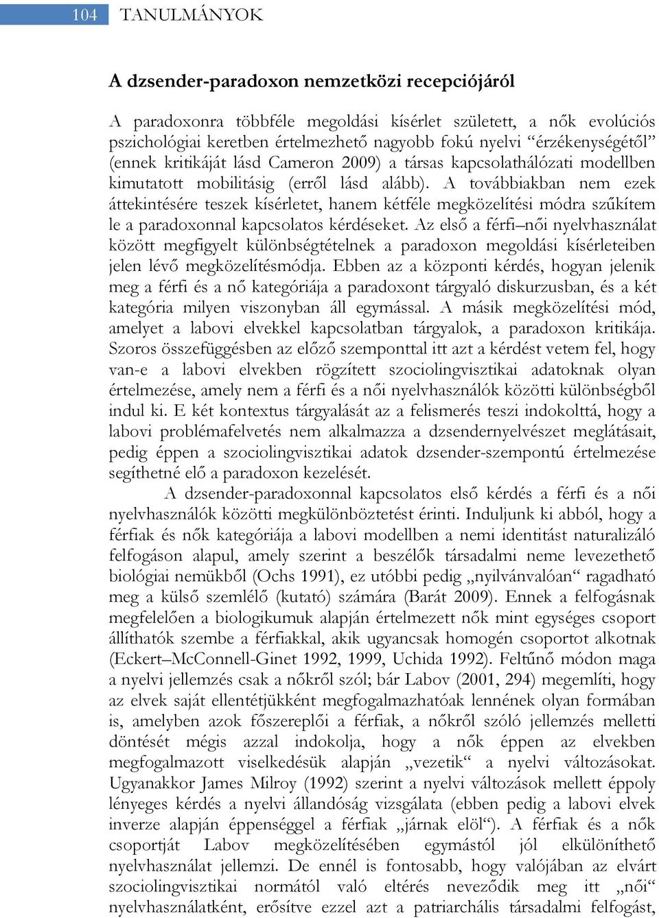 A továbbiakban nem ezek áttekintésére teszek kísérletet, hanem kétféle megközelítési módra szűkítem le a paradoxonnal kapcsolatos kérdéseket.