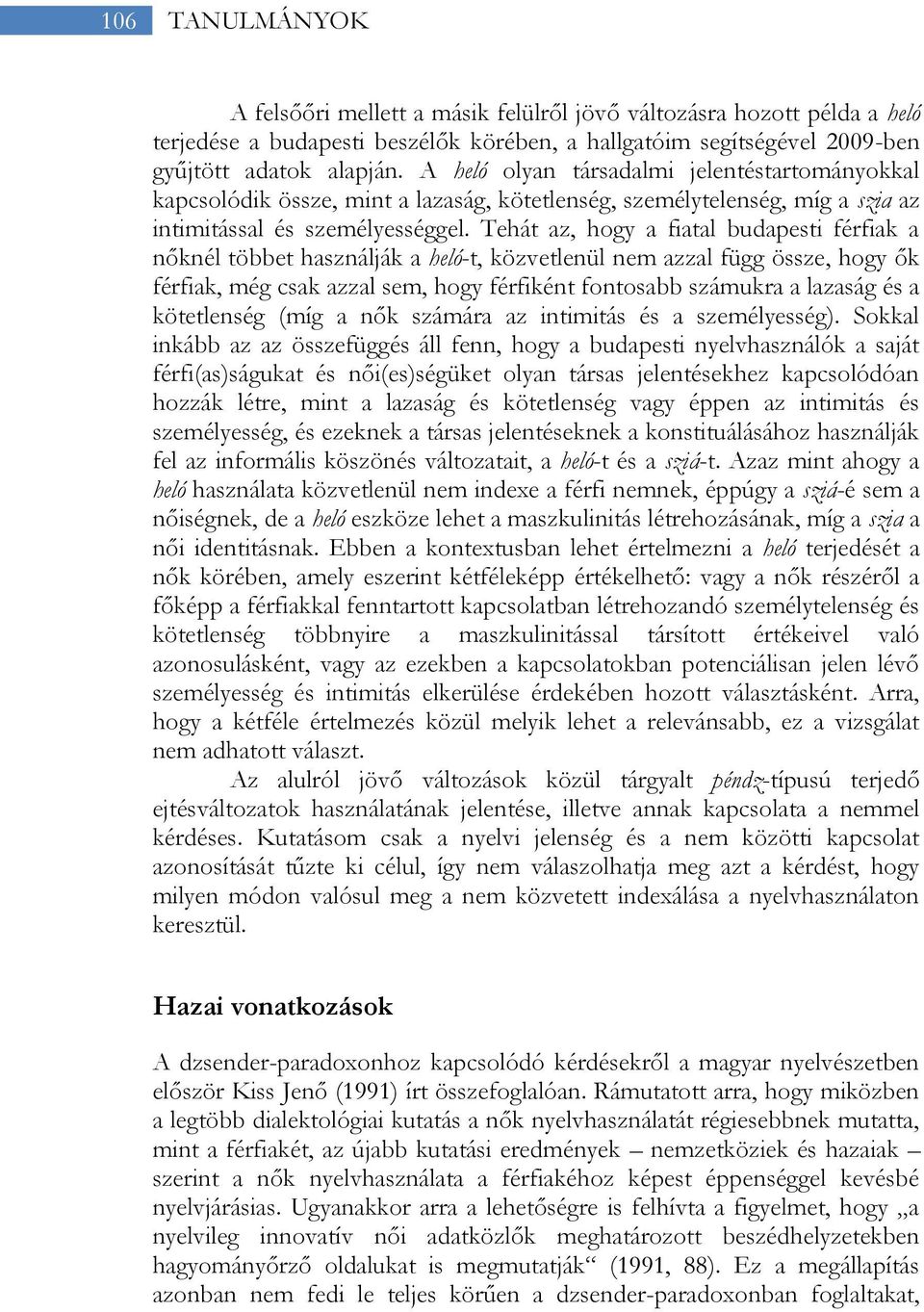 Tehát az, hogy a fiatal budapesti férfiak a nőknél többet használják a heló-t, közvetlenül nem azzal függ össze, hogy ők férfiak, még csak azzal sem, hogy férfiként fontosabb számukra a lazaság és a