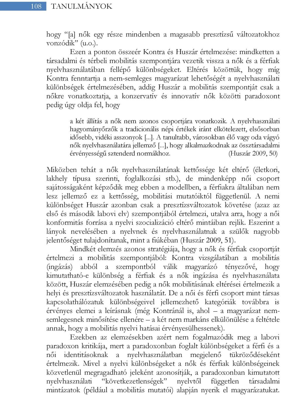 Eltérés közöttük, hogy míg Kontra fenntartja a nem-semleges magyarázat lehetőségét a nyelvhasználati különbségek értelmezésében, addig Huszár a mobilitás szempontját csak a nőkre vonatkoztatja, a