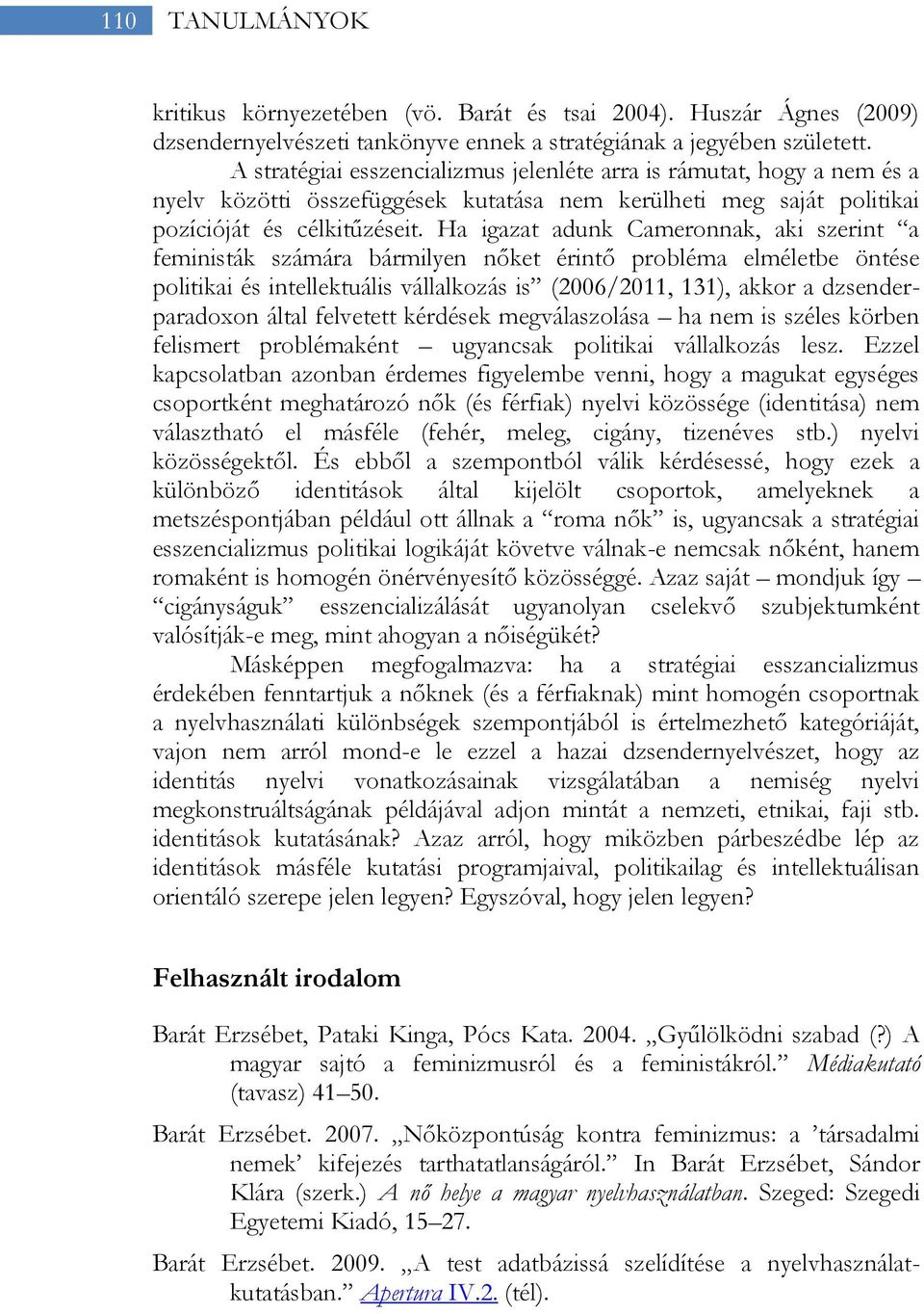 Ha igazat adunk Cameronnak, aki szerint a feministák számára bármilyen nőket érintő probléma elméletbe öntése politikai és intellektuális vállalkozás is (2006/2011, 131), akkor a dzsenderparadoxon