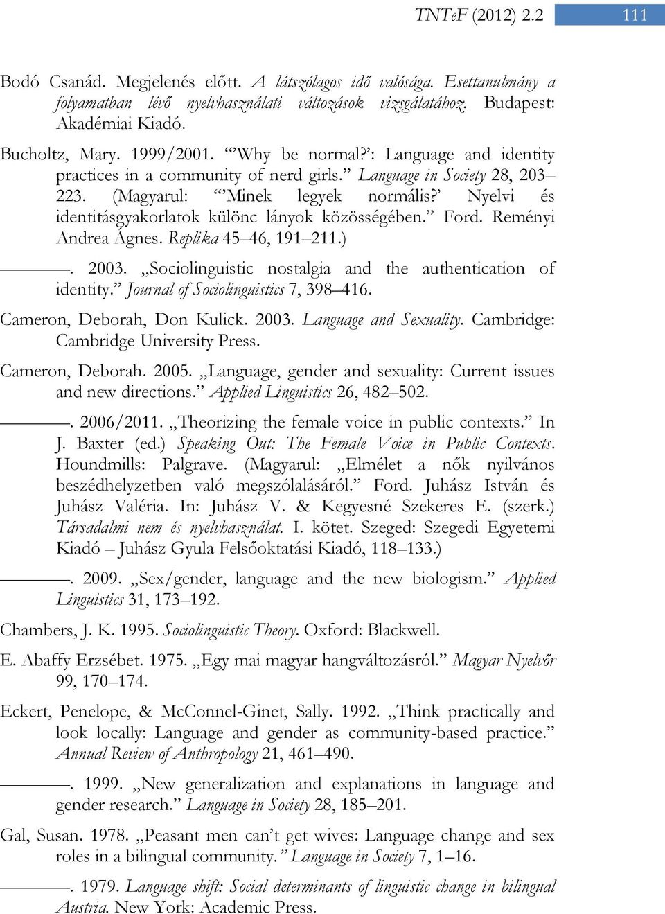 Nyelvi és identitásgyakorlatok különc lányok közösségében. Ford. Reményi Andrea Ágnes. Replika 45 46, 191 211.). 2003. Sociolinguistic nostalgia and the authentication of identity.